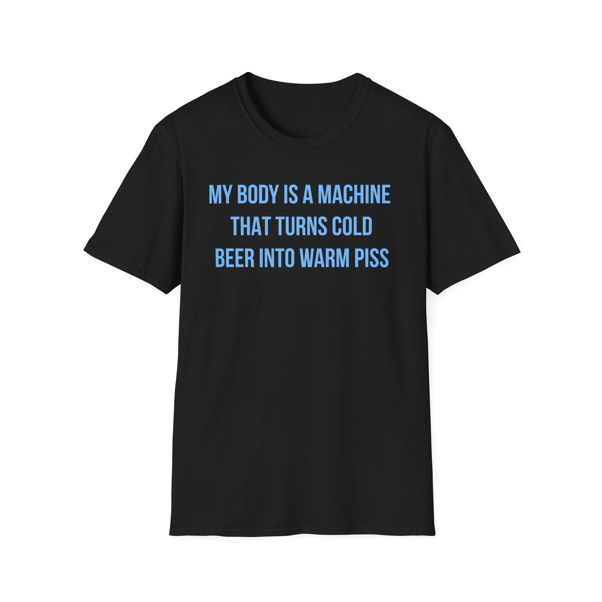 My Body Is A Machine That Turns Cold Beer Into Warm Piss
