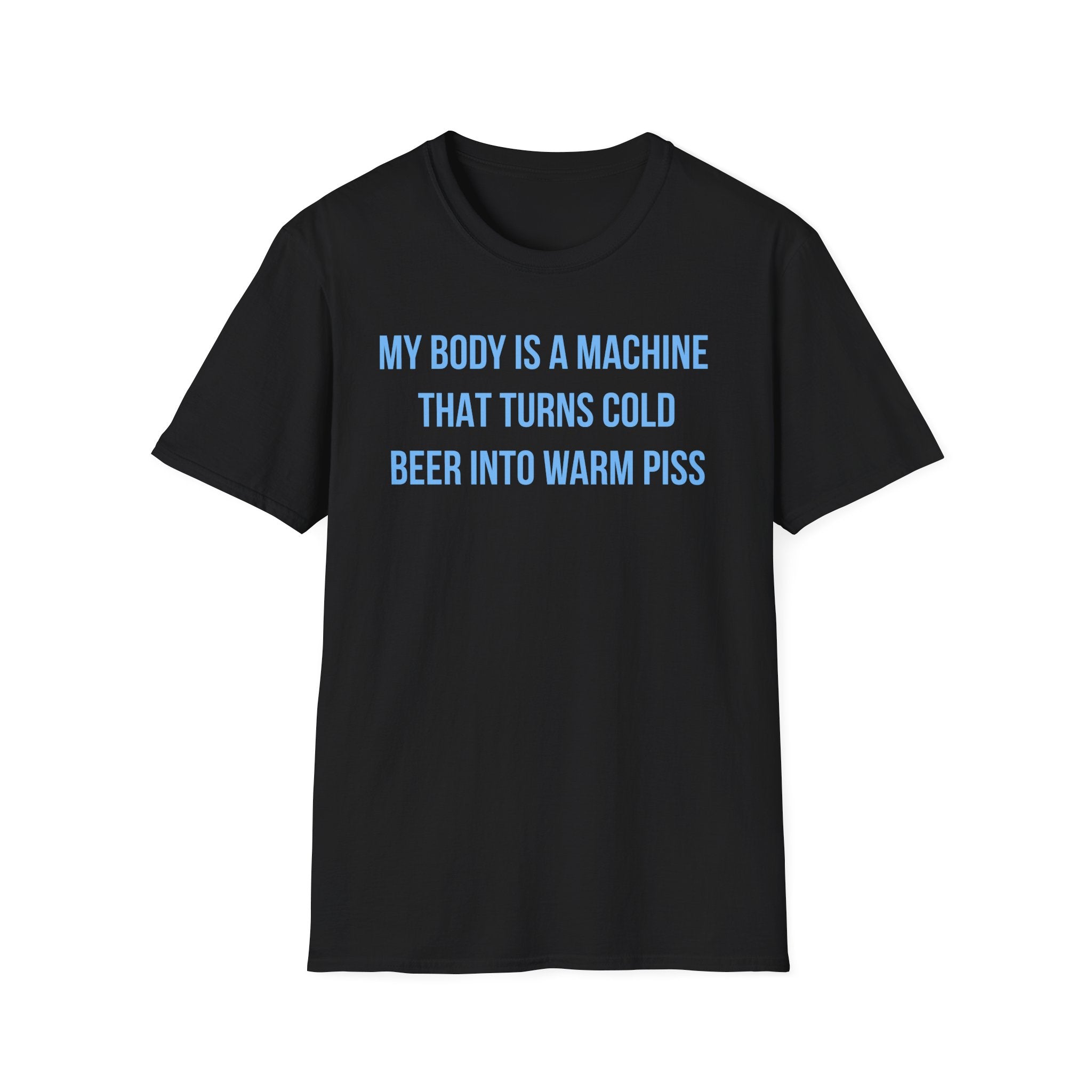 My Body Is A Machine That Turns Cold Beer Into Warm Piss