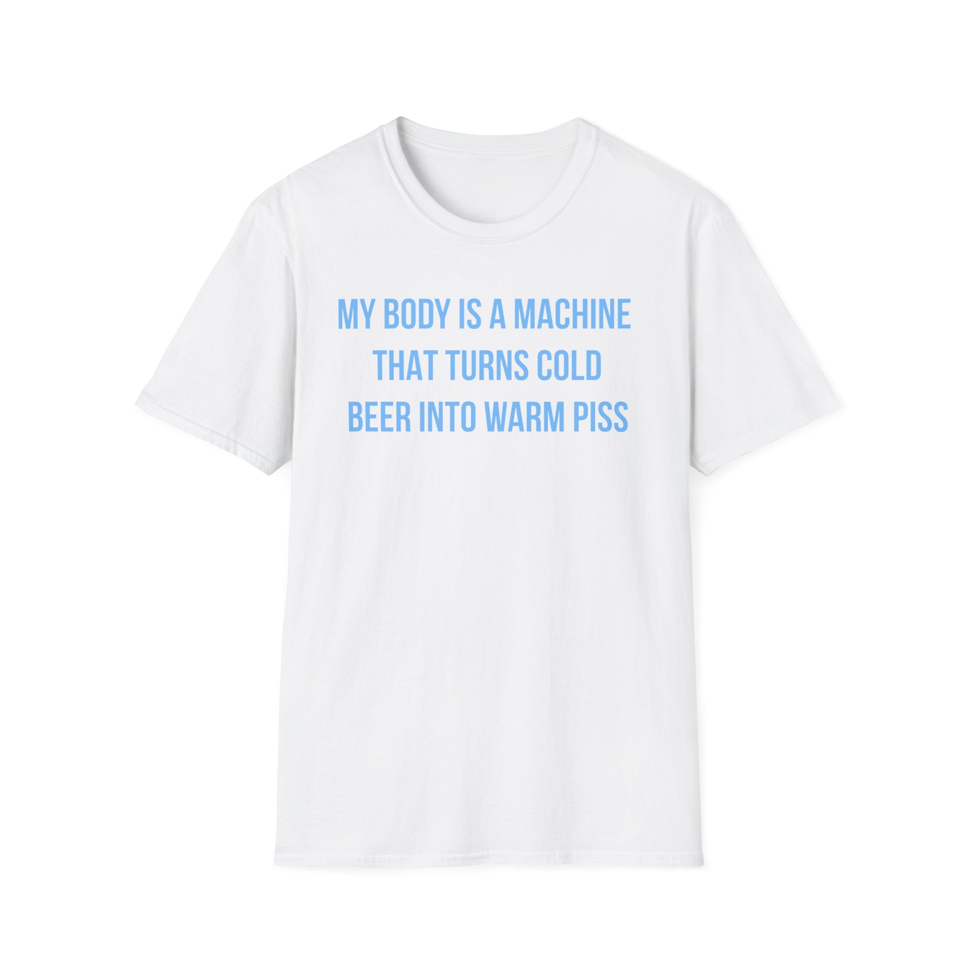 My Body Is A Machine That Turns Cold Beer Into Warm Piss