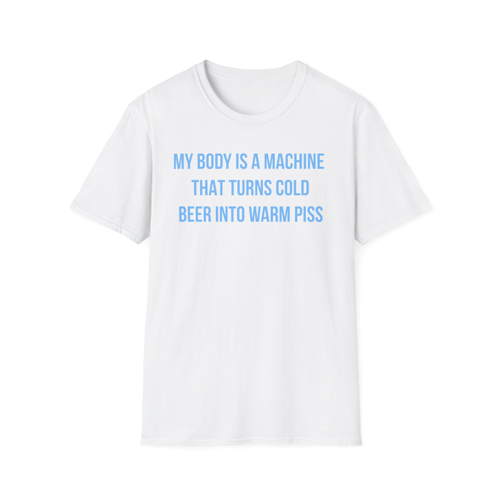 My Body Is A Machine That Turns Cold Beer Into Warm Piss